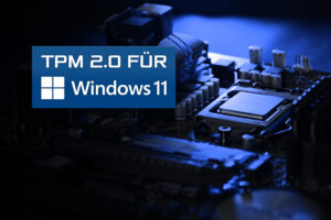 TPM 2.0 für Windows 11. Der sichere Umstieg von Windows 10 auf Windows 11