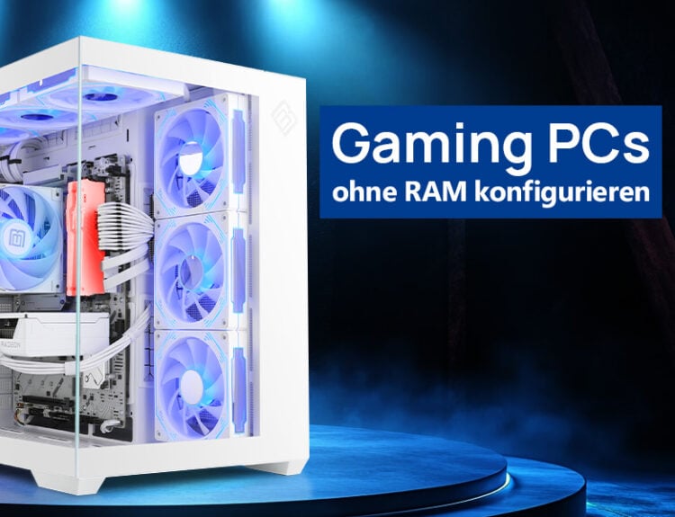 Gaming PC ohne RAM konfigurieren - Tipps zu Zusammenstellen eines Gaming PCs